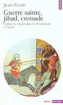 Couverture du livre « Guerre sainte, jihad, croisade - violence et religion dans le christianisme et l'islam » de Jean Flori aux éditions Points