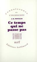 Couverture du livre « Ce temps qui ne passe pas » de J.-B. Pontalis aux éditions Gallimard