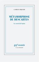 Couverture du livre « Métamorphoses de Descartes : le secret de Sartre » de Camille Riquier aux éditions Gallimard