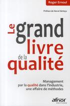 Couverture du livre « Le grand livre de la qualité ; management par la qualité dans l'industrie, une affaire de méthodes » de Roger Ernoul aux éditions Afnor