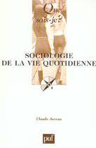 Couverture du livre « Sociologie de la vie quotidienne » de Claude Javeau aux éditions Que Sais-je ?