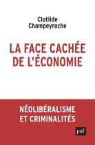 Couverture du livre « La face cachée de l'économie ; néolibéralisme et criminalités » de Clotilde Champeyrache aux éditions Puf