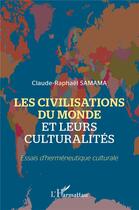 Couverture du livre « Les civilisations du monde et leurs culturalités : essais d'herméneutique culturale » de Claude- Raphaël Samama aux éditions L'harmattan