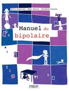 Couverture du livre « Le manuel du bipolaire » de Bernadette Grosjean et Nader Perroud et Martin Desseilles aux éditions Eyrolles