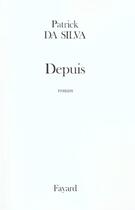 Couverture du livre « Depuis » de Patrick Da Silva aux éditions Fayard