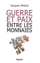 Couverture du livre « Guerre et paix entre les monnaies » de Jacques Mistral aux éditions Fayard