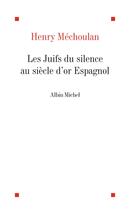 Couverture du livre « Les juifs du silence au siècle d'or espagnol » de Mechoulan-H aux éditions Albin Michel