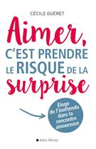 Couverture du livre « Aimer, c'est prendre le risque de la surprise ; éloge de l'inattendu dans la rencontre amoureuse » de Cecile Gueret aux éditions Albin Michel