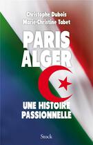 Couverture du livre « Paris-Alger ; une histoire passionnelle » de Christophe Dubois et Marie-Christine Tabet aux éditions Stock