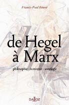 Couverture du livre « De Hegel à Marx ; philosophie, économie, sociologie » de Francis-Paul Benoit aux éditions Dalloz