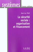 Couverture du livre « La securite sociale : organisation et financement » de Matt J-L. aux éditions Lgdj