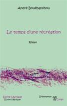 Couverture du livre « Le temps d'une récréation » de Andre Bouebassihou aux éditions L'harmattan