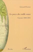 Couverture du livre « Le pays des mille eaux ; Guyane 2000-2005 » de Gerard Perrier aux éditions Editions L'harmattan