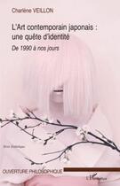 Couverture du livre « Art contemporain japonais ; une quête d'identité ; de 1990 à nos jours » de Charlene Veillon aux éditions L'harmattan