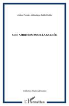 Couverture du livre « UNE AMBITION POUR LA GUINÉE » de Abdoulaye-Baïlo Diallo et Julien Conde aux éditions Editions L'harmattan