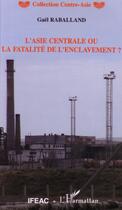 Couverture du livre « L'asie centrale ou la fatalite de l'enclavement ? » de Gael Raballand aux éditions Editions L'harmattan