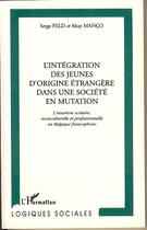 Couverture du livre « L'INTÉGRATION DES JEUNES D'ORIGINE ÉTRANGÈRE DANS UNE SOCIÉTÉ EN MUTATION : L'insertion scolaire, socioculturelle et professionnelle en Belgique Francophone » de Altay Manco et Serge Feld aux éditions Editions L'harmattan