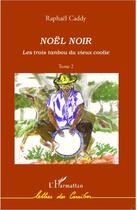 Couverture du livre « Les trois tanbou du vieux coolie Tome 2 ; Noël noir » de Caddy Raphael aux éditions L'harmattan