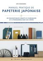 Couverture du livre « Manuel pratique de papeterie japonaise : 30 magnifiques objets à fabriquer et à personnaliser soi-même » de Aya Nagaoka aux éditions Le Temps Apprivoise