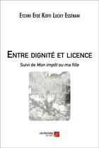 Couverture du livre « Entre dignité et licence ; mon impôt ou ma fille » de Etchri Efoe Koffi Lucky Essenam aux éditions Editions Du Net