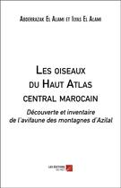 Couverture du livre « Les oiseaux du Haut Atlas central marocain ; découverte et inventaire de l'avifaune des montagnes d'Azilal » de Abderrazak El Alami aux éditions Editions Du Net