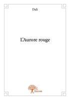 Couverture du livre « L'aurore rouge » de Dali aux éditions Edilivre