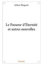 Couverture du livre « Le passeur d'éternité et autres nouvelles » de Julien Huguin aux éditions Edilivre