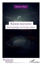 Couverture du livre « Saison nocturne : Journal poétique sur l'écriture créative » de Manon Aline aux éditions L'harmattan