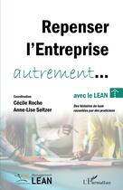 Couverture du livre « Repenser l'entreprise autrement... avec le lean : Des histoires de lean racontées par des praticiens » de Cecile Roche et Anne-Lise Seltzer aux éditions L'harmattan