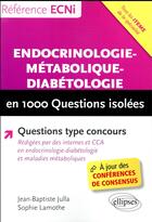 Couverture du livre « Endocrinologie-métabolique-diabétologie en 1000 questions isolées ; questions type concours » de Julla Jean-Baptiste et Sophie Lamothe aux éditions Ellipses