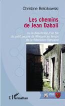 Couverture du livre « Les chemins de Jean Dabail : Ou la dissidence d'un fils du petit peuple de Mirepoix au temps de la Révolution française » de Christine Belcikowski aux éditions L'harmattan