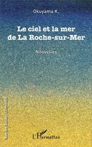 Couverture du livre « Le ciel et la mer de La Roche-sur-Mer : Nouvelles » de Okuyama K. aux éditions L'harmattan