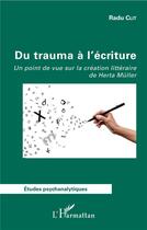 Couverture du livre « Du trauma à l'écriture ; un point de vue sur la création littéraire de Herta Muller » de Radu Clit aux éditions L'harmattan