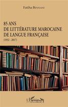 Couverture du livre « 85 ans de littérature marocaine de langue francaise (1932-2017) » de Fatiha Bennani aux éditions L'harmattan