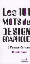 Couverture du livre « Les 101 mots du design graphique à l'usage de tous » de Ruedi Baur aux éditions Archibooks