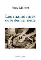 Couverture du livre « Les mains nues ou le dernier siècle » de Suzy Maltret aux éditions Glyphe