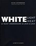 Couverture du livre « White light / white heat ; le velvet underground au jour le jour » de Richie Unterberger aux éditions Le Mot Et Le Reste