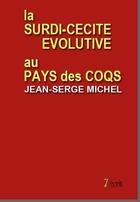 Couverture du livre « La céci-surdité évolutive au pays des coqs » de Jean-Serge Michel aux éditions 7 Ecrit