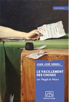 Couverture du livre « Le Vacillement des choses : Sur Hegel et Marx » de Juan Jose Sebreli aux éditions Delga