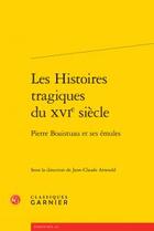 Couverture du livre « Les histoires tragiques du XVIe siècle ; Pierre Boaistuau et ses émules » de  aux éditions Classiques Garnier