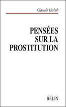 Couverture du livre « Pensées sur la prostitution » de Claude Habib aux éditions Belin