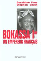 Couverture du livre « Bokassa 1er ; un empereur français » de Geraldine Faes et Stephen Smith aux éditions Calmann-levy