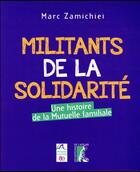 Couverture du livre « Militants de la solidarité ; une histoire de la mutuelle familiale » de Marc Zamichiei aux éditions Editions De L'atelier