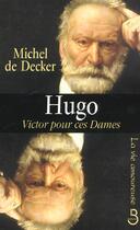 Couverture du livre « Hugo, Victor pour ces dames » de Michel De Decker aux éditions Belfond