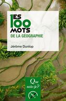 Couverture du livre « Les 100 mots de la géographie » de Jerome Dunlop aux éditions Que Sais-je ?