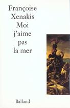 Couverture du livre « Moi J'Aime Pas La Mer » de Françoise Xenakis aux éditions Balland