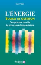 Couverture du livre « L'énergie source de guérison : Comprendre les clés du processus d'autoguérison » de Alain Woit aux éditions Dauphin