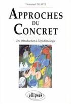 Couverture du livre « Approches du concret - une introduction a l'epistemologie » de Emmanuel Picavet aux éditions Ellipses