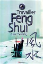 Couverture du livre « Travailler feng shui » de Astrid Schilling aux éditions Grancher