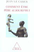 Couverture du livre « Comment être père aujourd'hui » de Jean Le Camus aux éditions Odile Jacob